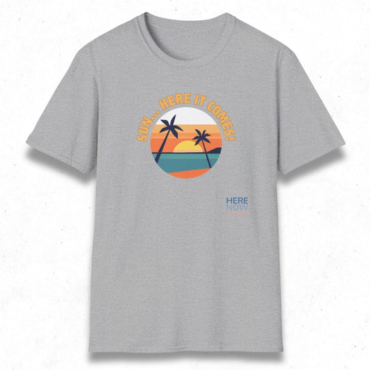 Sun... Here it Comes! | T-Shirt