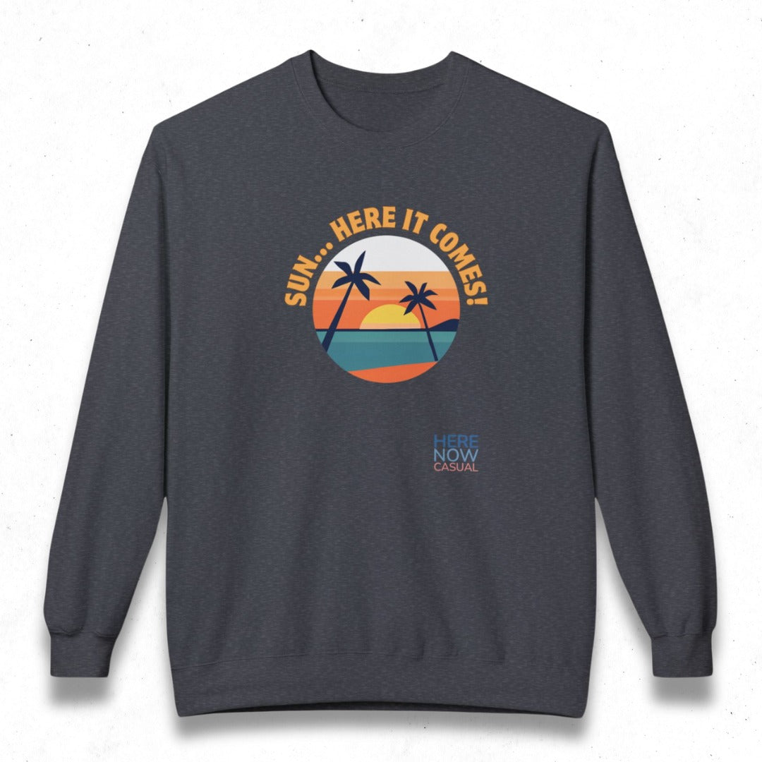 Sun... Here it Comes! | Fleece Sweatshirt