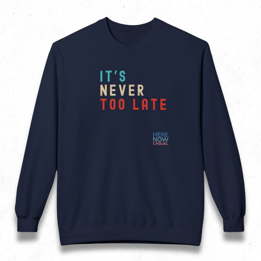 It's Never Too Late | Fleece Sweatshirt