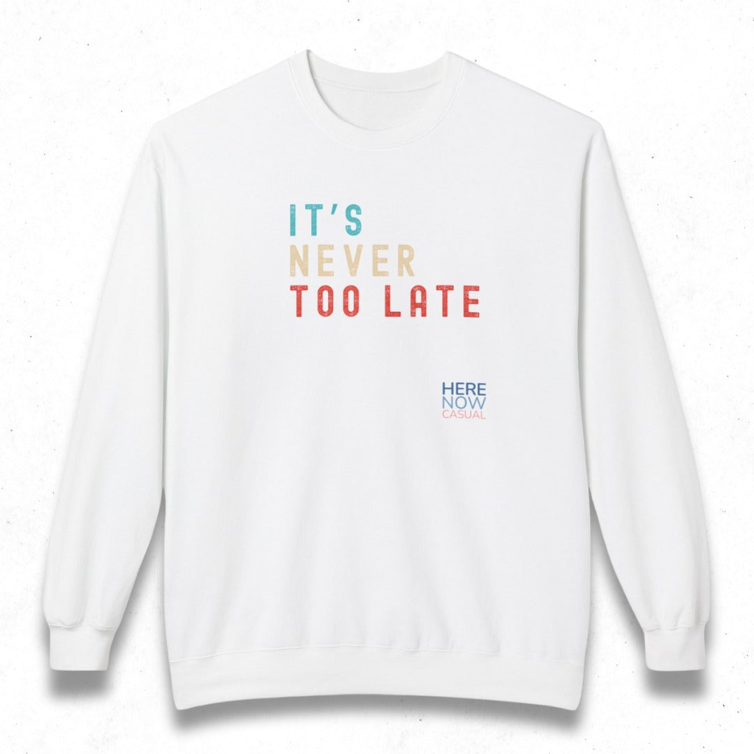 It's Never Too Late | Fleece Sweatshirt